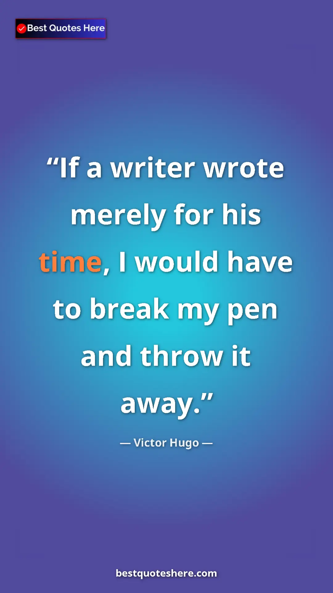 Pinterest quote poster by Victor Hugo: "If a writer wrote merely for his time, I would have to..."