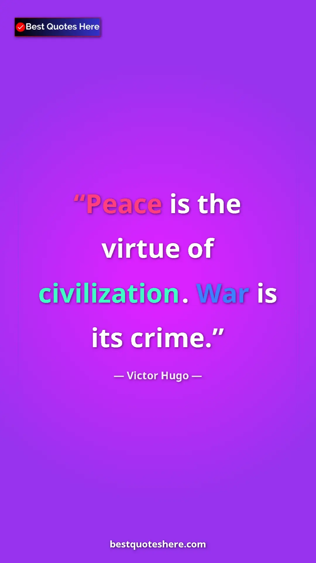 Victor Hugo Quote Card: "Peace is the virtue of civilization. War is its crime." Pinterest quote poster by Victor Hugo: "Peace is the virtue of civilization. War is its crime."