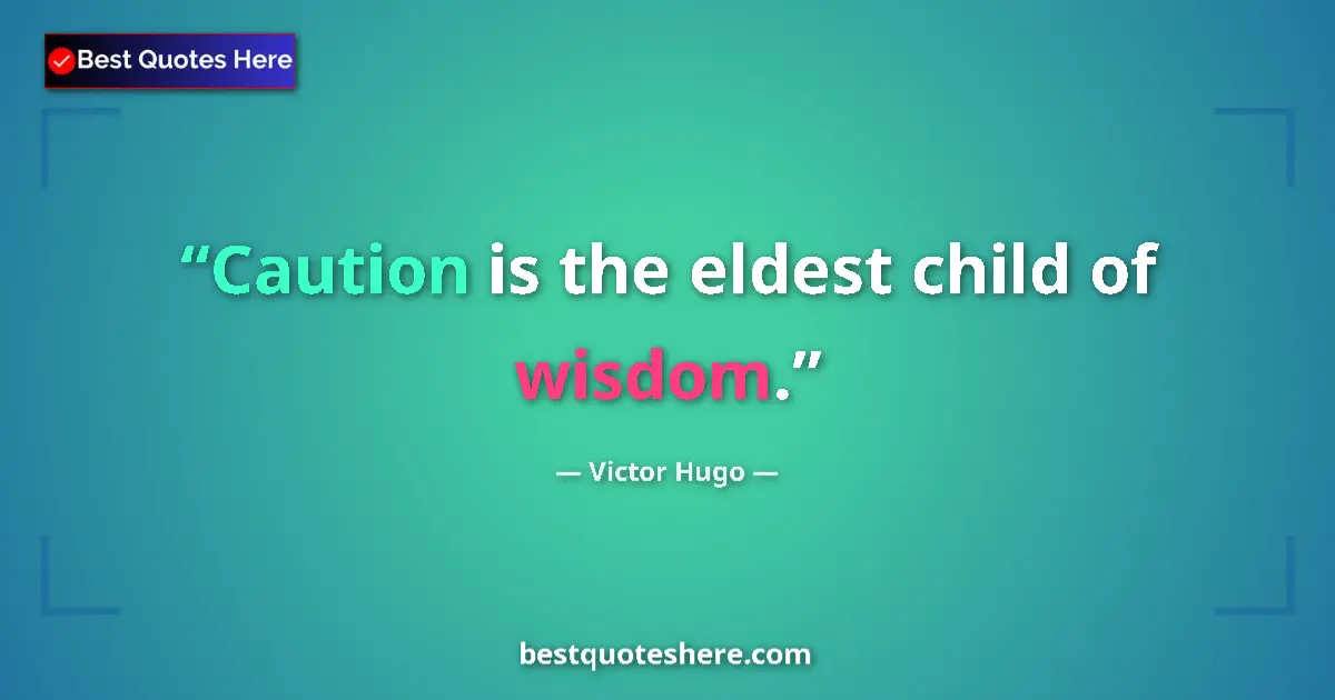 Quote by Victor Hugo: Caution is the eldest child of wisdom....