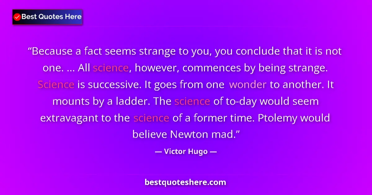 Image for the quote by Victor Hugo: Because a fact seems strange to you, you conclude that it is not one. ... All science, however, comm...