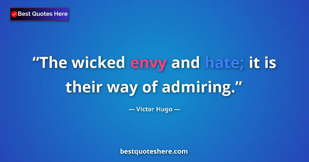 Quote by Victor Hugo: The wicked envy and hate; it is their way of admiring....
