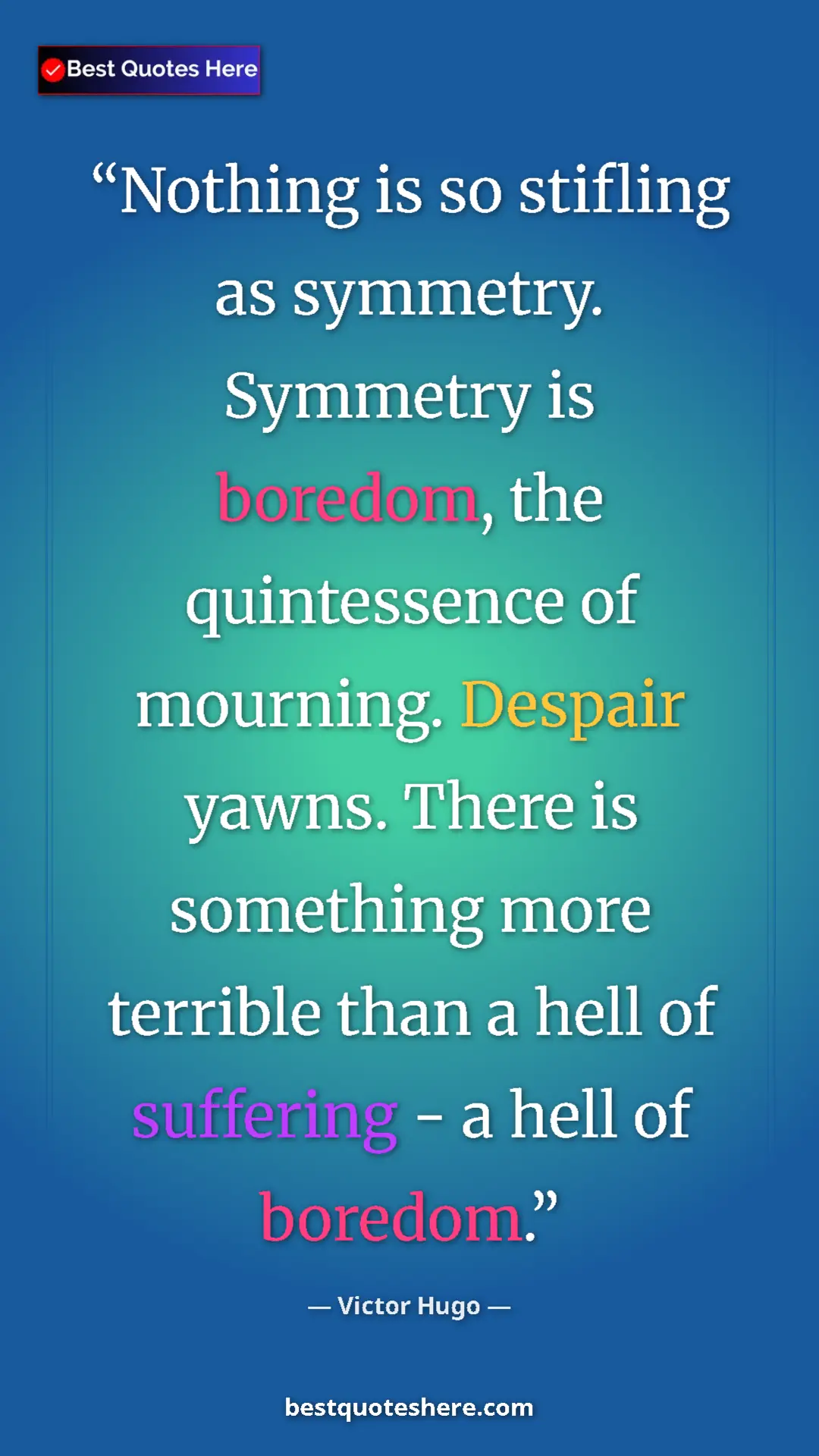 Victor Hugo Quote Card: "Nothing is so stifling as symmetry. Symmetry is boredom,..." Pinterest quote poster by Victor Hugo: "Nothing is so stifling as symmetry. Symmetry is boredom,..."