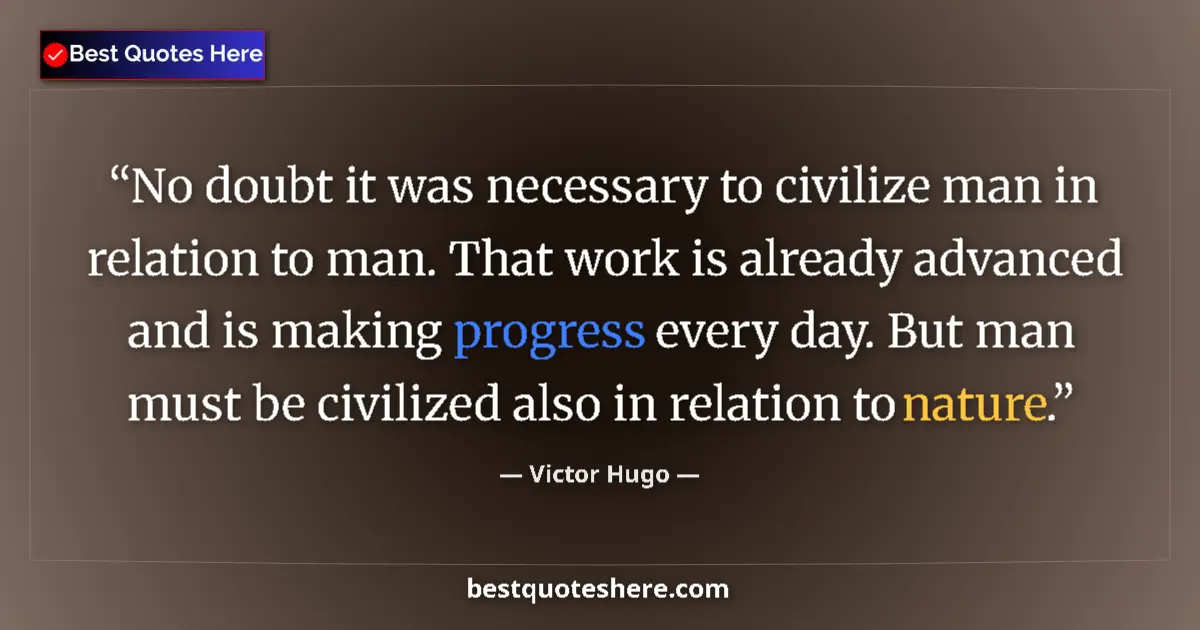 Quote by Victor Hugo: No doubt it was necessary to civilize man in relat