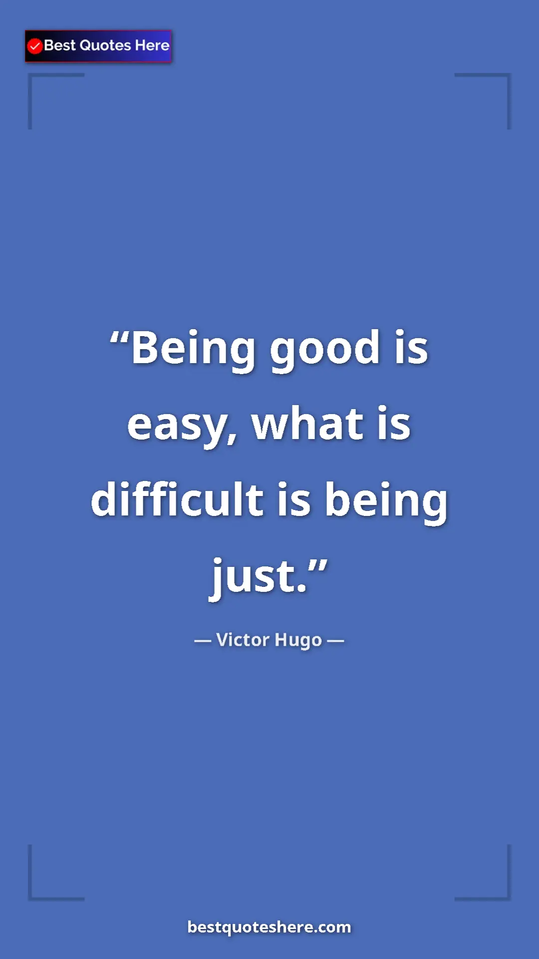 Pinterest quote poster by Victor Hugo: "Being good is easy, what is difficult is being just."