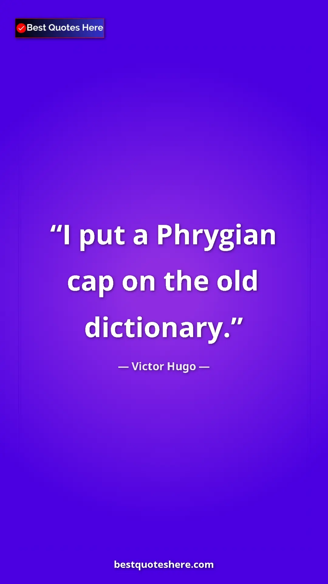 Victor Hugo Quote Card: "I put a Phrygian cap on the old dictionary." Pinterest quote poster by Victor Hugo: "I put a Phrygian cap on the old dictionary."