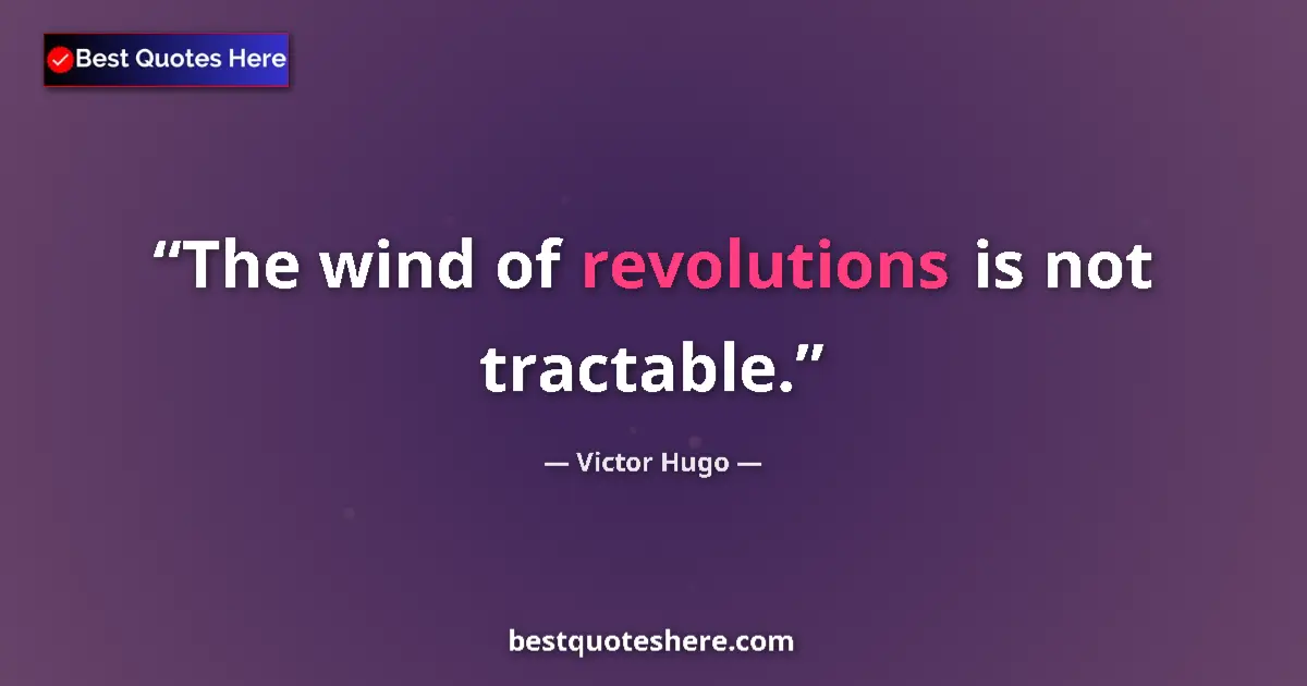 Quote by Victor Hugo: The wind of revolutions is not tractable....