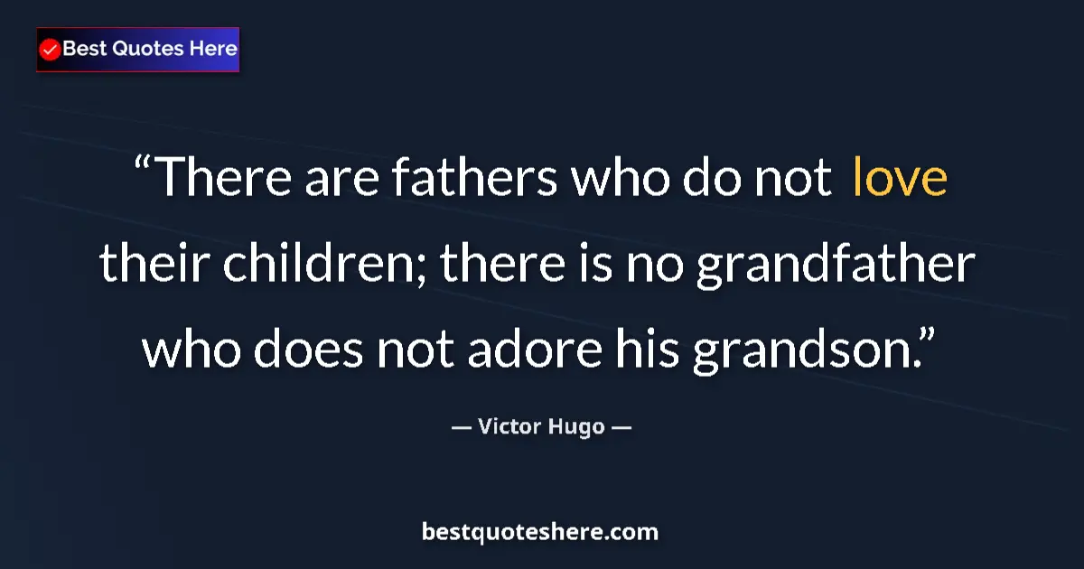 Quote by Victor Hugo: There are fathers who do not love their children; there is no grandfather who does not adore his gra...