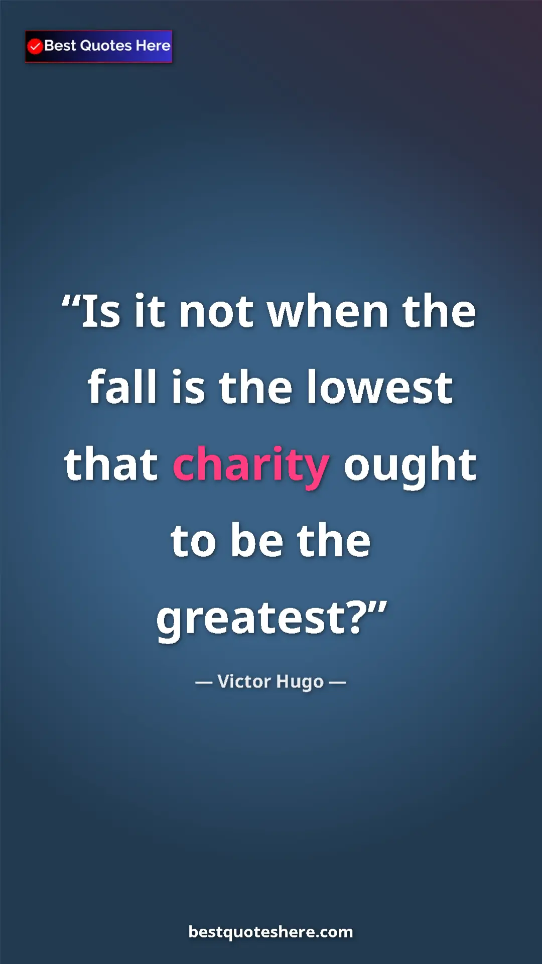 Pinterest quote poster by Victor Hugo: "Is it not when the fall is the lowest that charity ought to..."