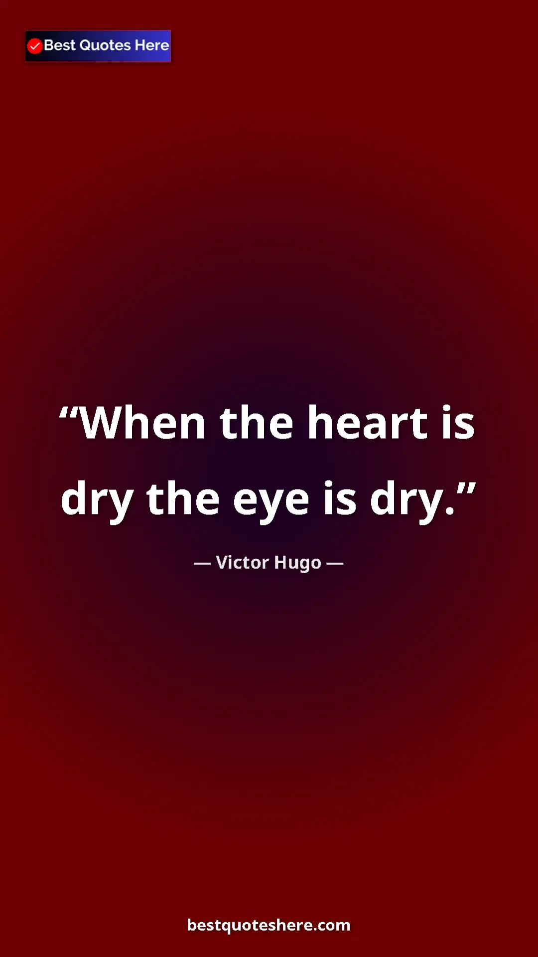 Pinterest quote poster by Victor Hugo: "When the heart is dry the eye is dry."