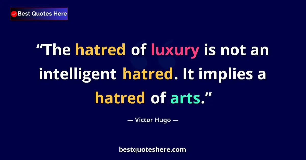 Quote by Victor Hugo: The hatred of luxury is not an intelligent hatred.