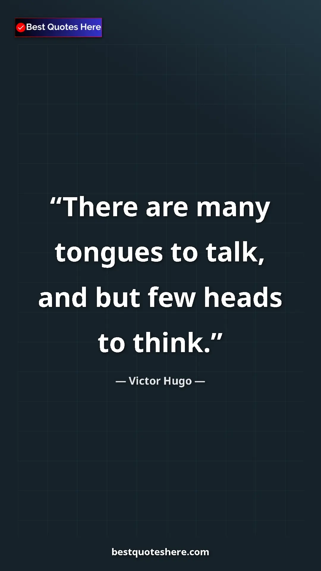 Victor Hugo Quote Card: "There are many tongues to talk, and but few heads to think." Pinterest quote poster by Victor Hugo: "There are many tongues to talk, and but few heads to think."