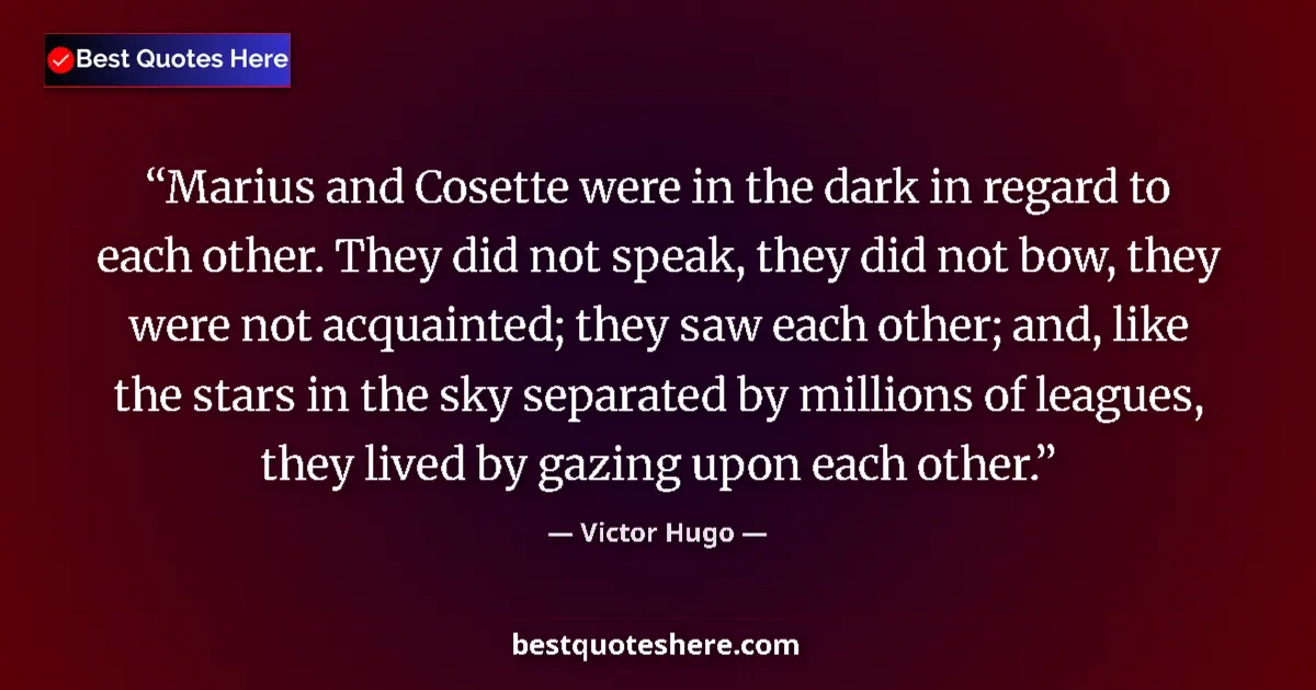 Quote by Victor Hugo: Marius and Cosette were in the dark in regard to each other. They did not speak, they did not bow, t...