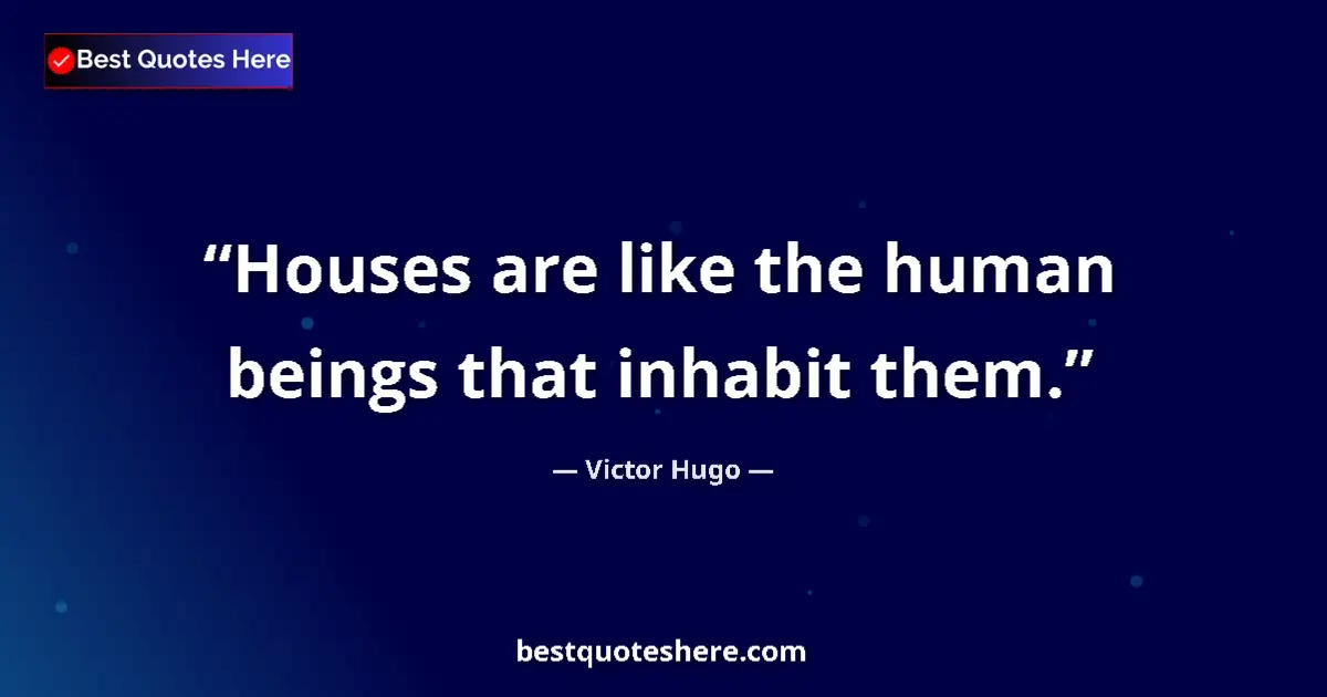 Quote by Victor Hugo: Houses are like the human beings that inhabit them....