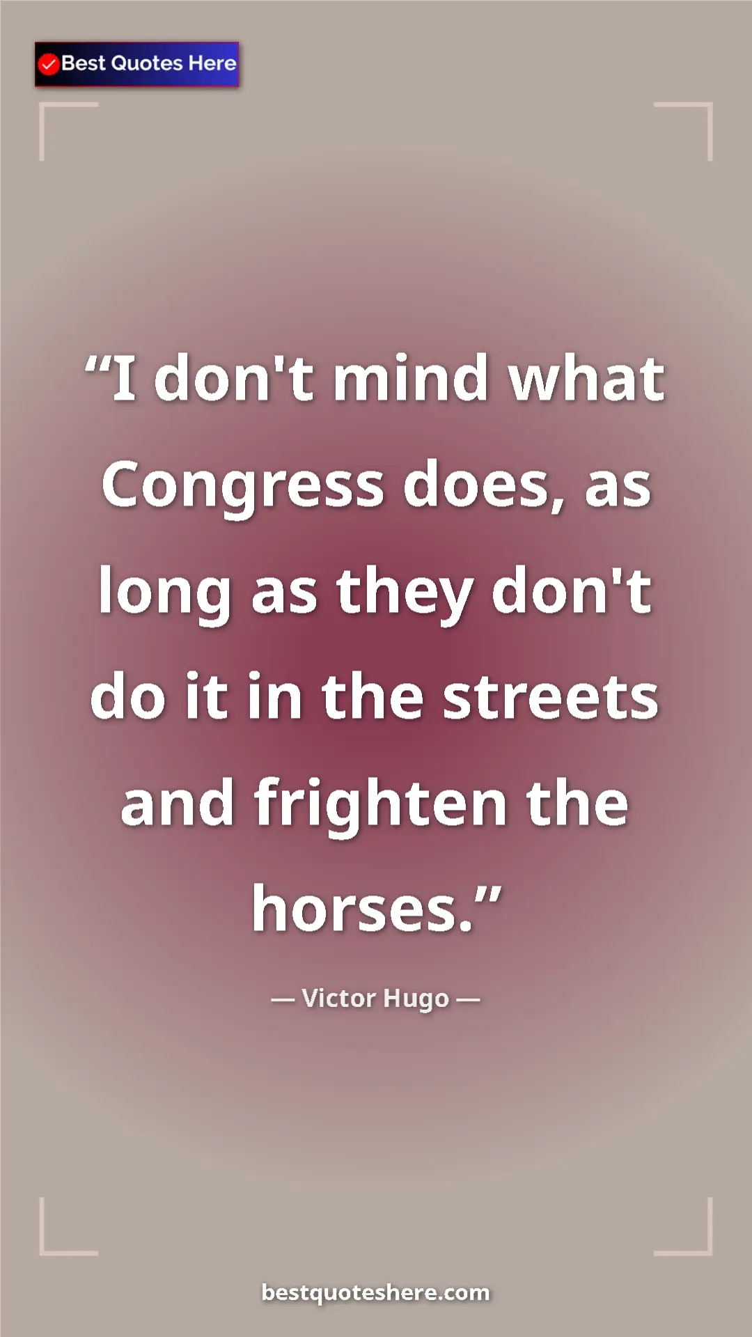 Pinterest quote poster by Victor Hugo: "I don't mind what Congress does, as long as they don't do..."