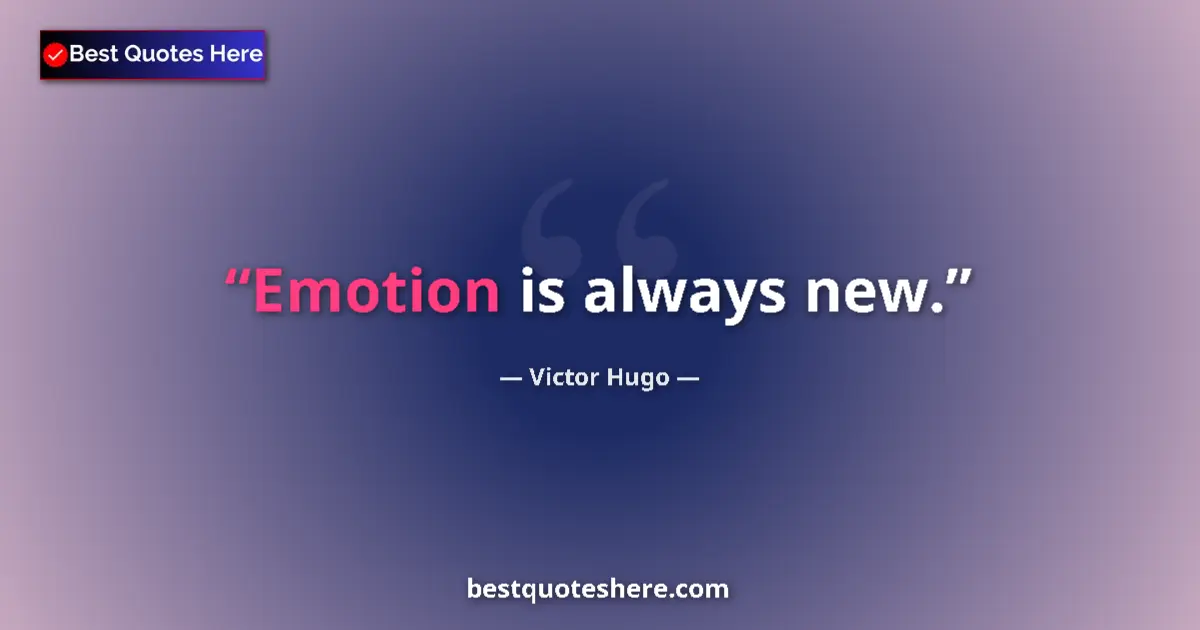 Victor Hugo quote: "Emotion is always new."
