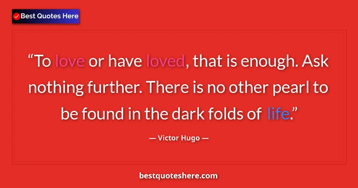 Image for the quote by Victor Hugo: To love or have loved, that is enough. Ask nothing further. There is no other pearl to be found in t...