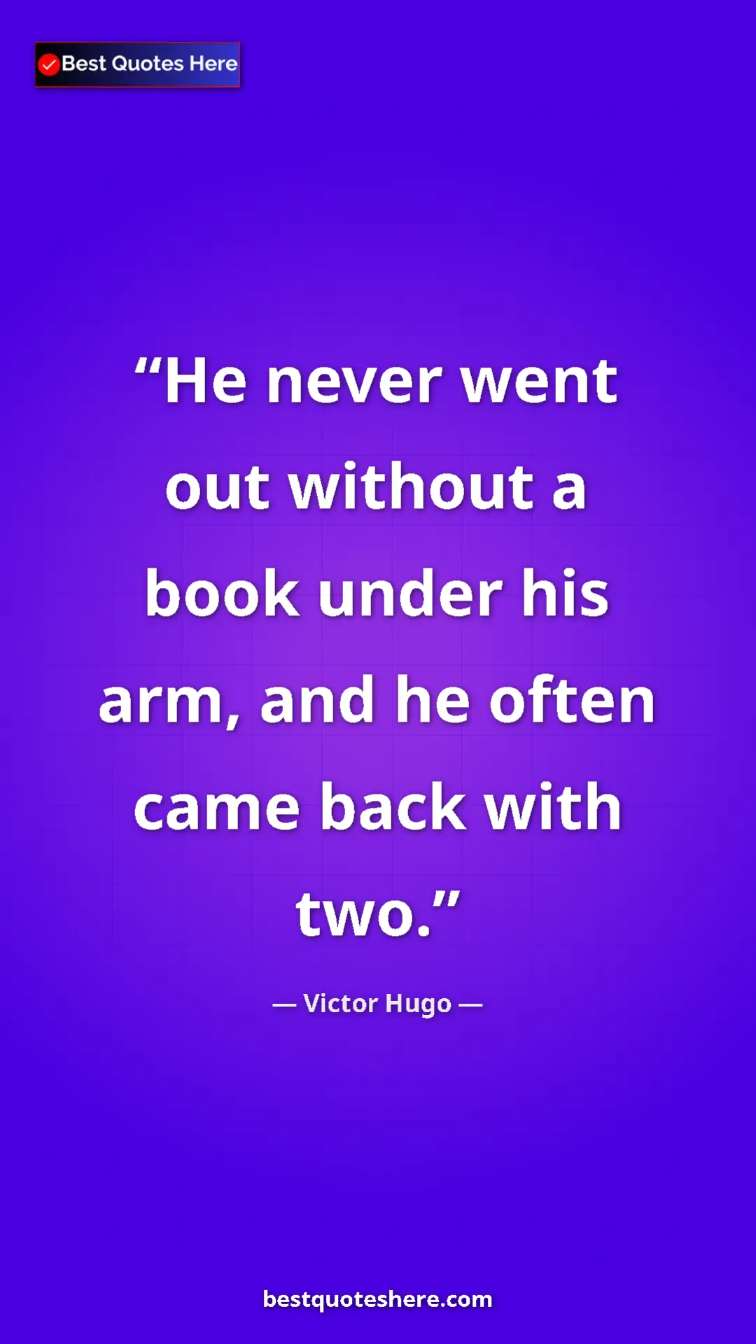 Pinterest quote poster by Victor Hugo: "He never went out without a book under his arm, and he..."