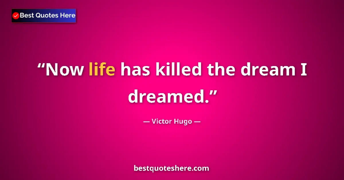 Image for the quote by Victor Hugo: Now life has killed the dream I dreamed....
