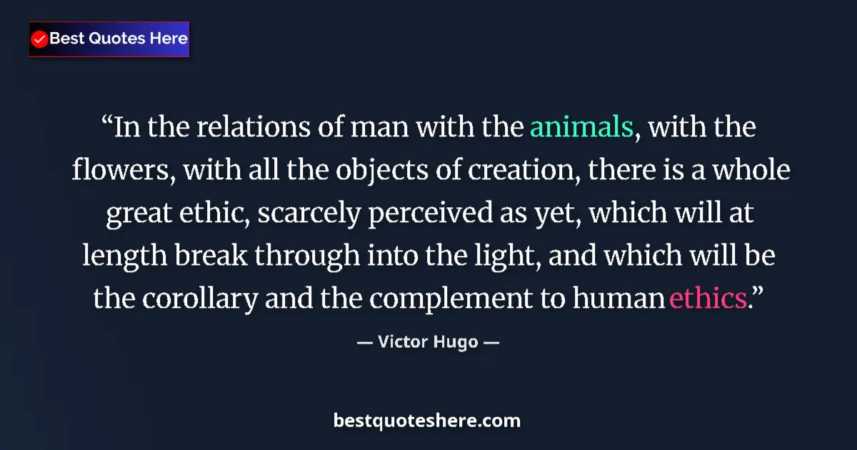 Quote by Victor Hugo: In the relations of man with the animals, with the flowers, with all the objects of creation, there ...