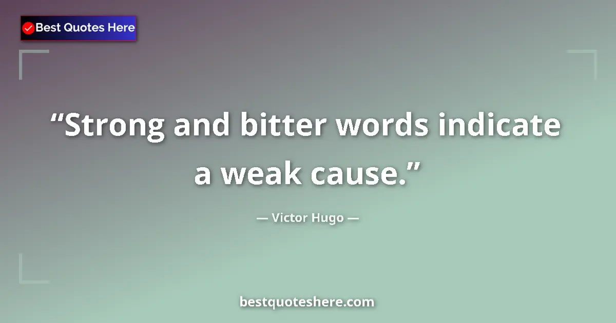 Quote by Victor Hugo: Strong and bitter words indicate a weak cause....