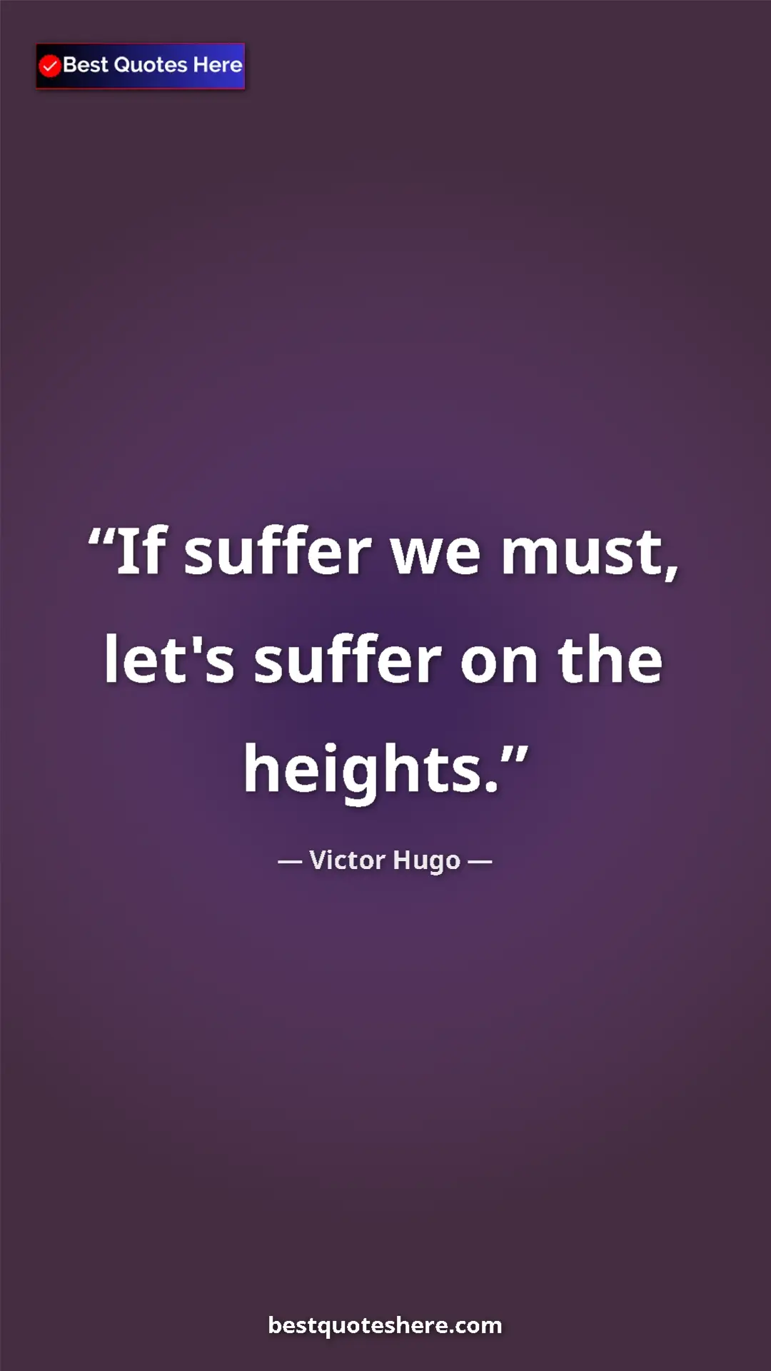 Victor Hugo Quote Card: "If suffer we must, let's suffer on the heights." Pinterest quote poster by Victor Hugo: "If suffer we must, let's suffer on the heights."
