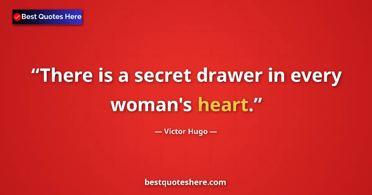 Quote by Victor Hugo: There is a secret drawer in every woman's heart....