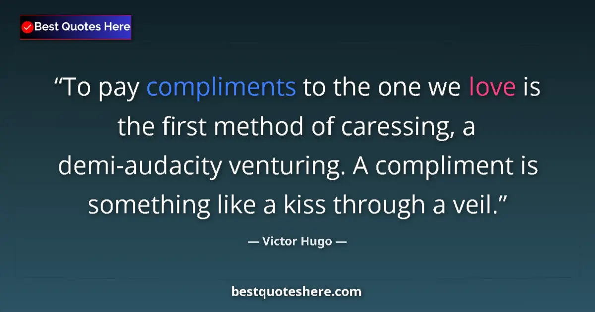 Quote by Victor Hugo: To pay compliments to the one we love is the first method of caressing, a demi-audacity venturing. A...