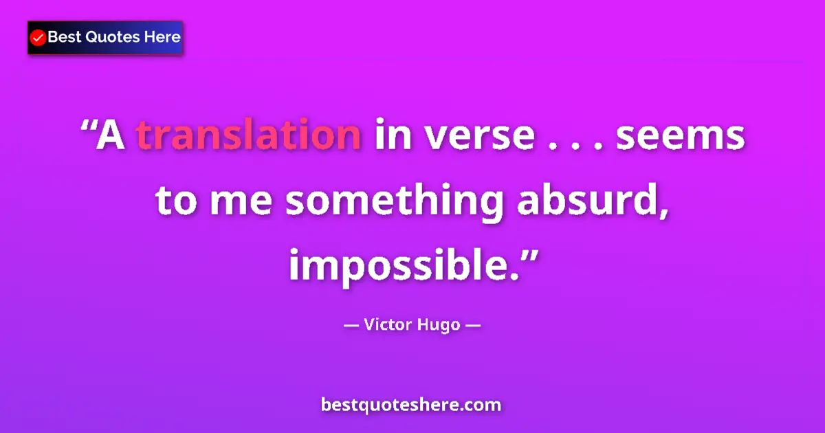 Quote by Victor Hugo: A translation in verse . . . seems to me something absurd, impossible....