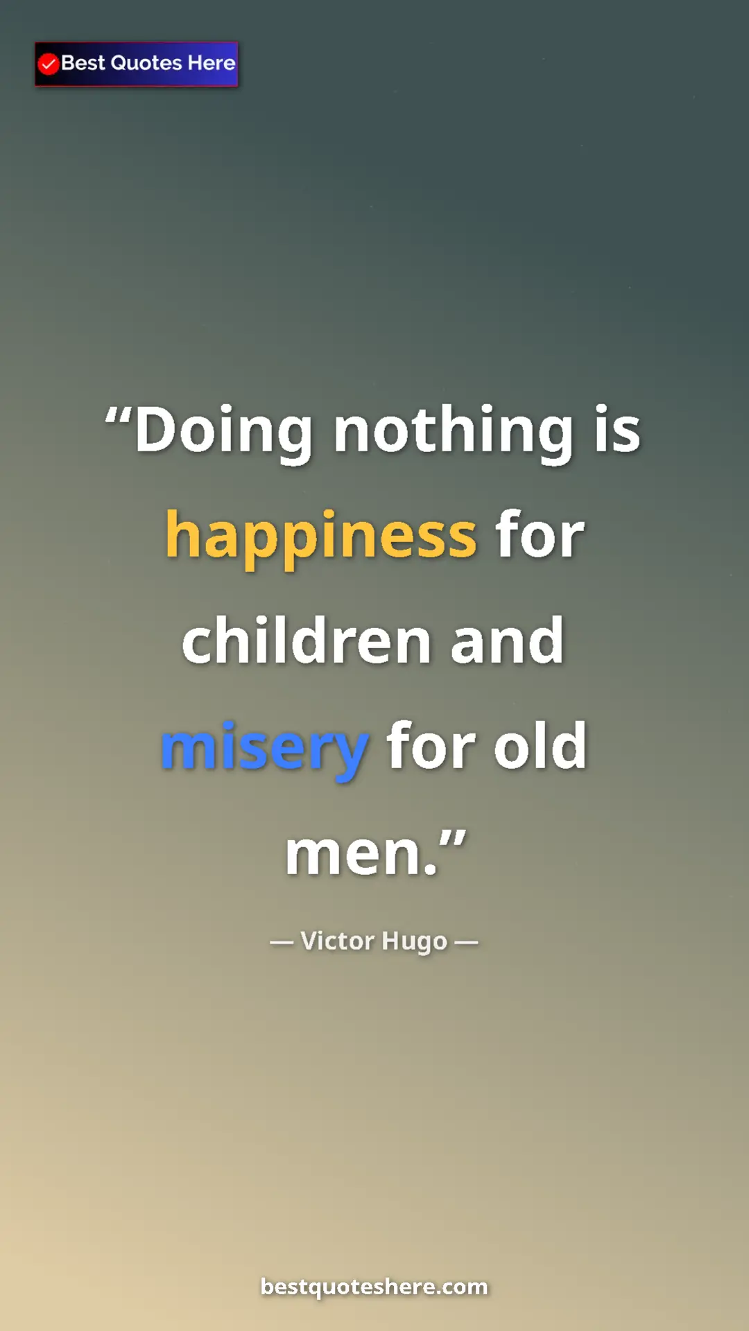 Pinterest quote poster by Victor Hugo: "Doing nothing is happiness for children and misery for old..."