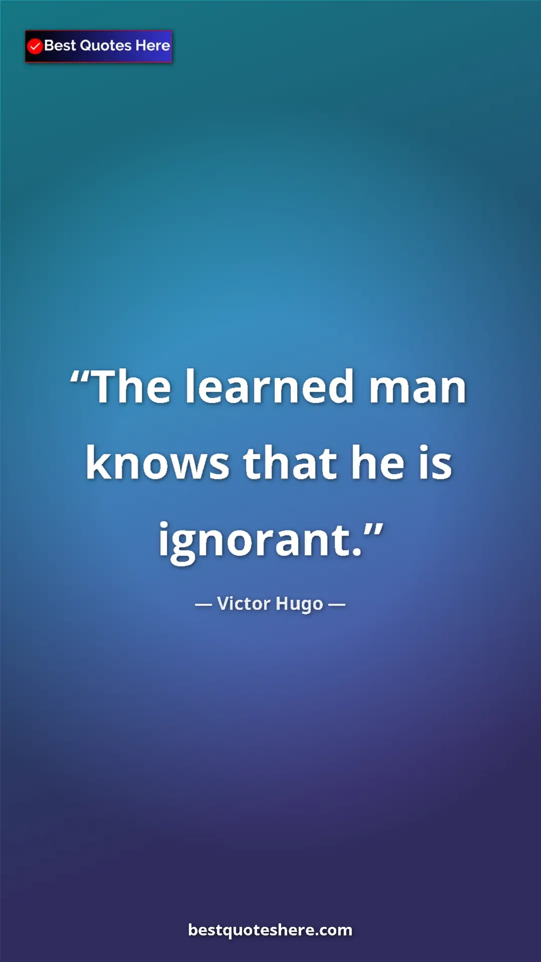 Victor Hugo Quote Card: "The learned man knows that he is ignorant." Pinterest quote poster by Victor Hugo: "The learned man knows that he is ignorant."