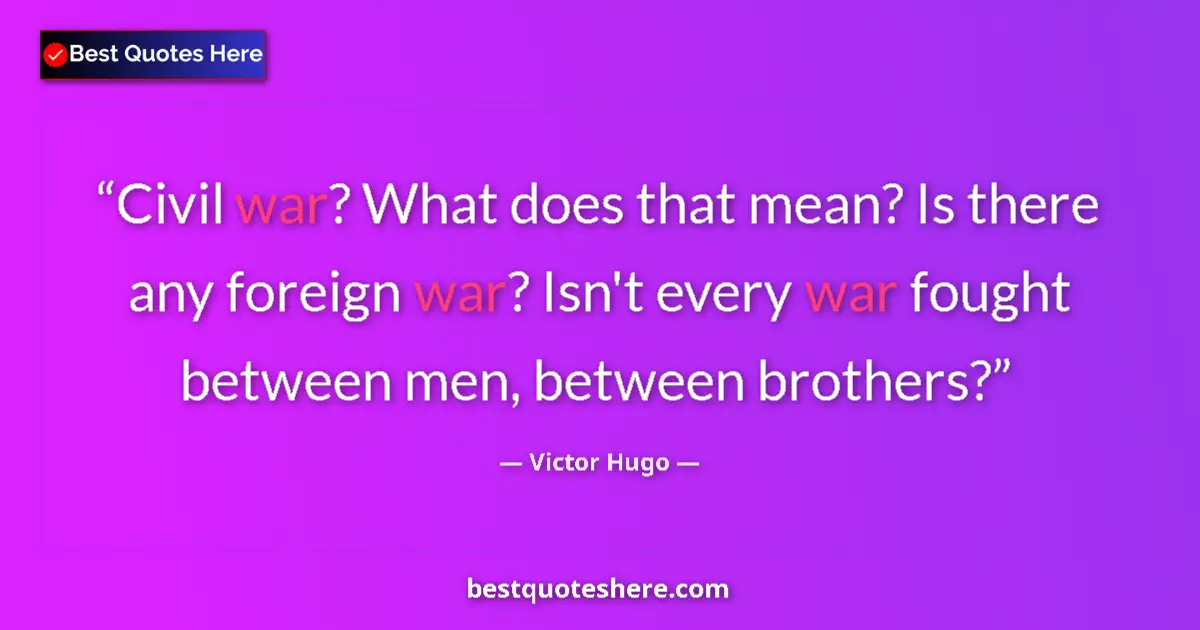 Quote by Victor Hugo: Civil war? What does that mean? Is there any foreign war? Isn't every war fought between men, betwee...
