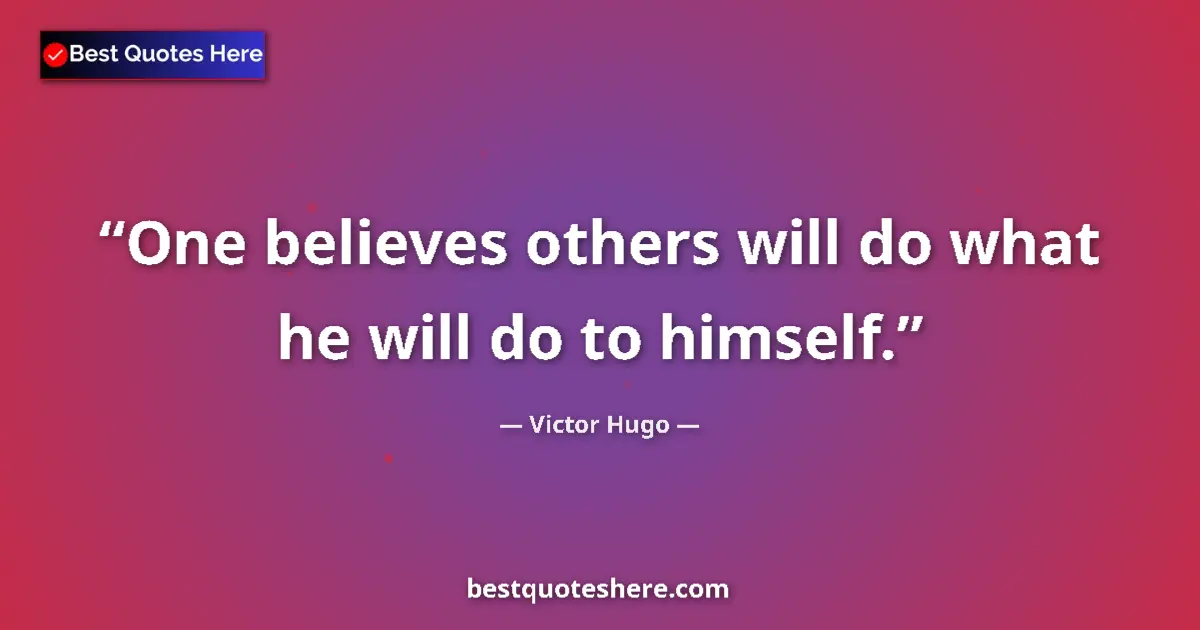 Quote by Victor Hugo: One believes others will do what he will do to himself....
