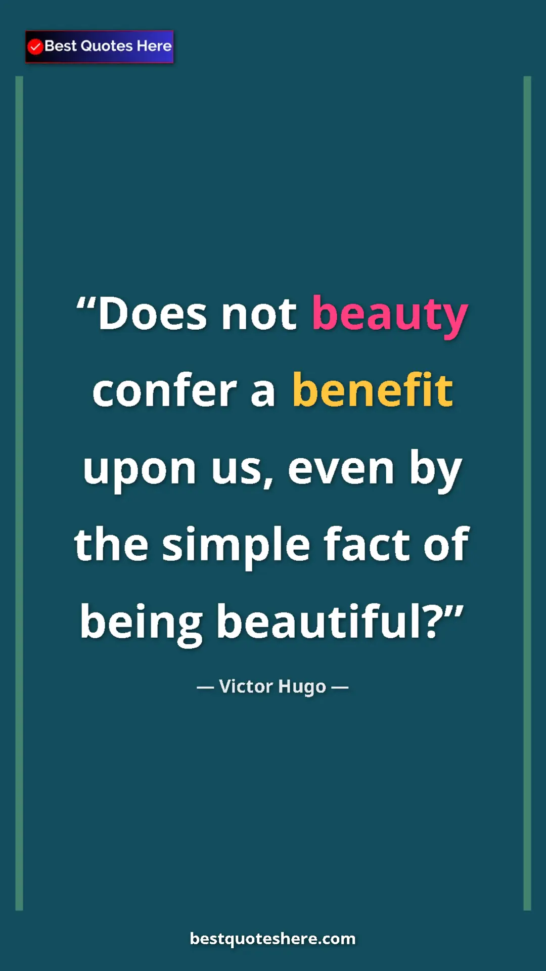 Pinterest quote poster by Victor Hugo: "Does not beauty confer a benefit upon us, even by the..."