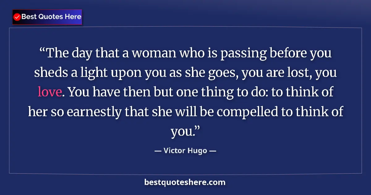 Quote by Victor Hugo: The day that a woman who is passing before you sheds a light upon you as she goes, you are lost, you...