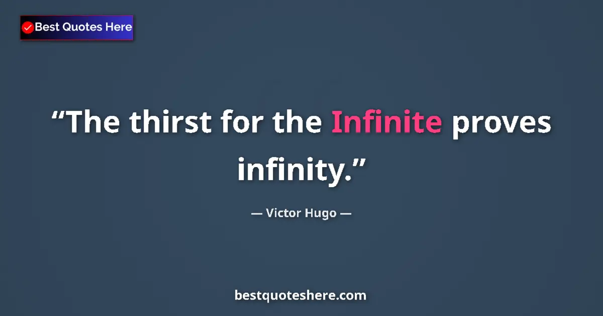 Quote by Victor Hugo: The thirst for the Infinite proves infinity....