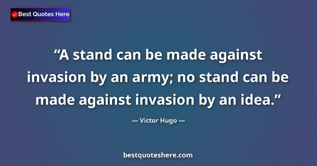 Quote by Victor Hugo: A stand can be made against invasion by an army; no stand can be made against invasion by an idea....