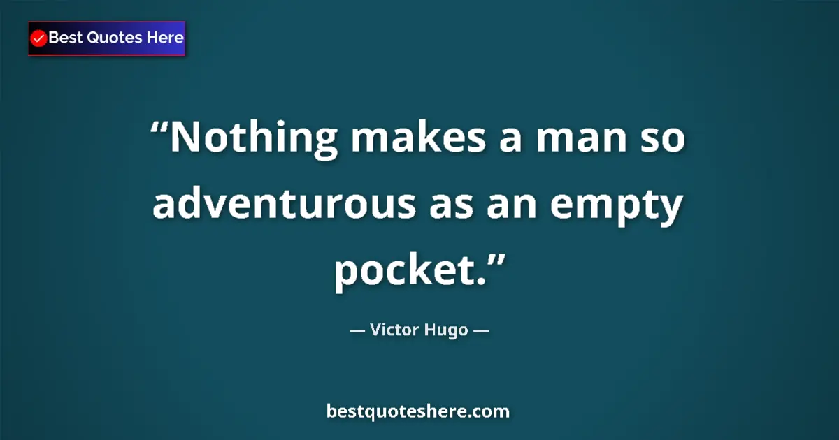 Quote by Victor Hugo: Nothing makes a man so adventurous as an empty pocket....