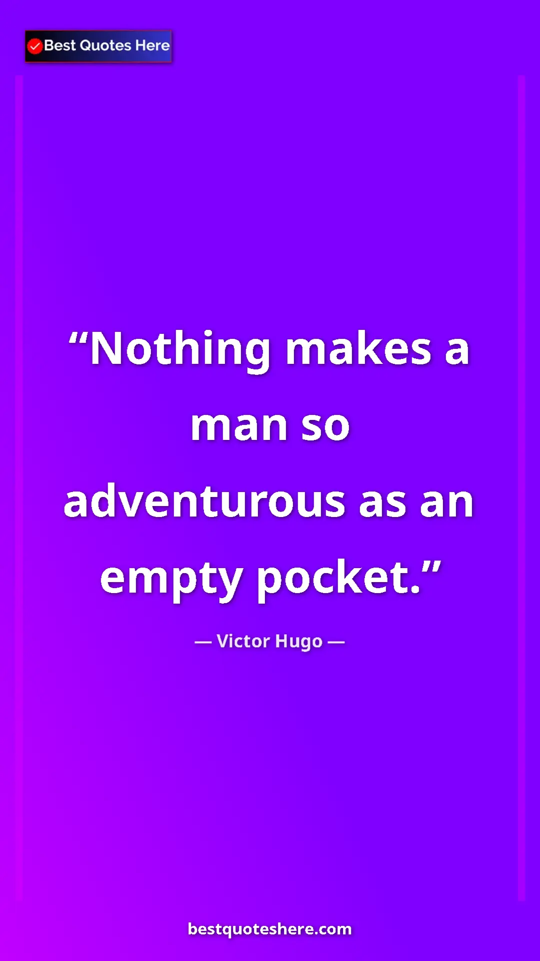 Victor Hugo Quote Card: "Nothing makes a man so adventurous as an empty pocket." Pinterest quote poster by Victor Hugo: "Nothing makes a man so adventurous as an empty pocket."