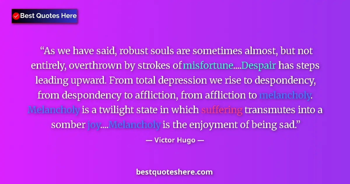 Quote by Victor Hugo: As we have said, robust souls are sometimes almost, but not entirely, overthrown by strokes of misfo...