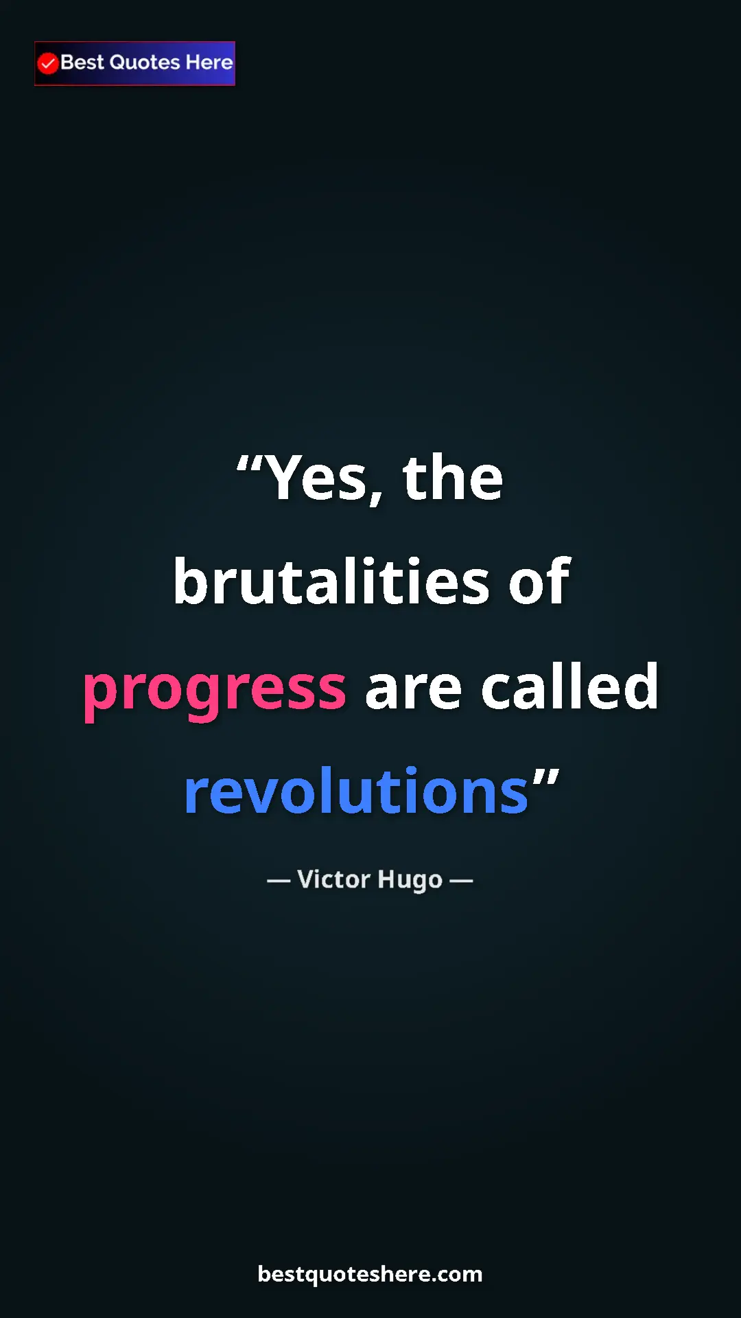 Victor Hugo Quote Card: "Yes, the brutalities of progress are called revolutions" Pinterest quote poster by Victor Hugo: "Yes, the brutalities of progress are called revolutions"