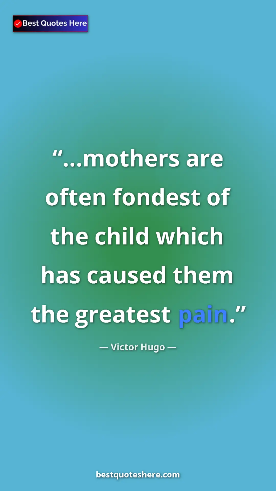 Victor Hugo Quote Card: "...mothers are often fondest of the child which has caused..." Pinterest quote poster by Victor Hugo: "...mothers are often fondest of the child which has caused..."
