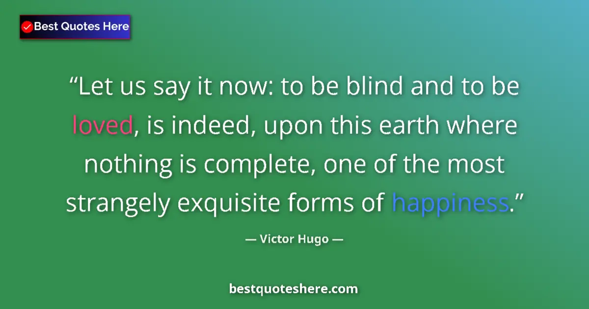 Quote by Victor Hugo: Let us say it now: to be blind and to be loved, is indeed, upon this earth where nothing is complete...