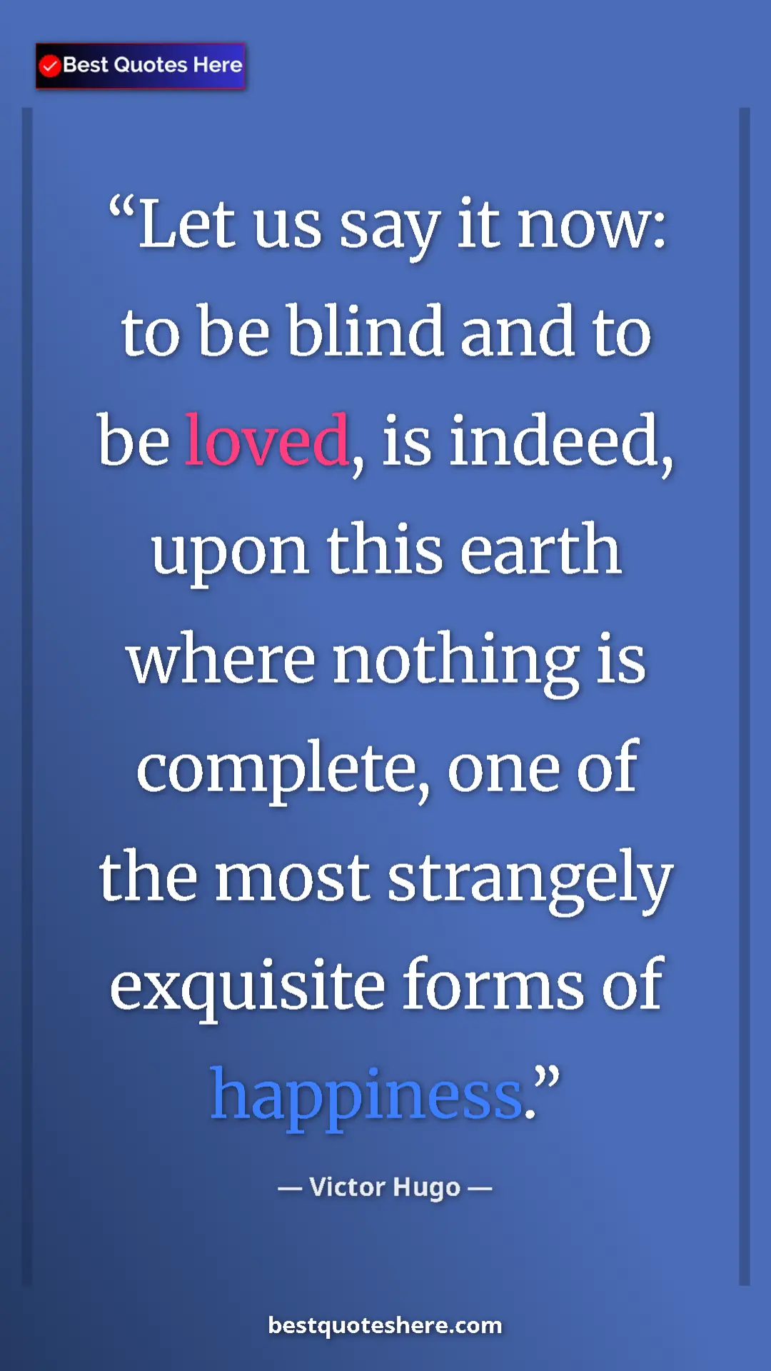Victor Hugo Quote Card: "Let us say it now: to be blind and to be loved, is indeed,..." Pinterest quote poster by Victor Hugo: "Let us say it now: to be blind and to be loved, is indeed,..."