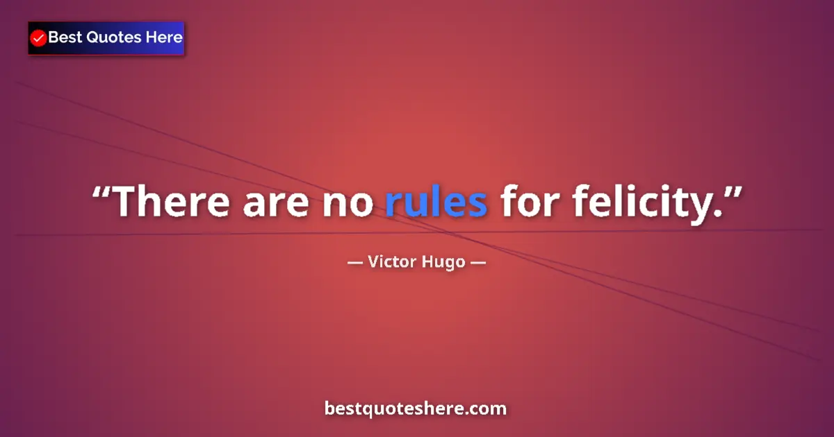 Quote by Victor Hugo: There are no rules for felicity....