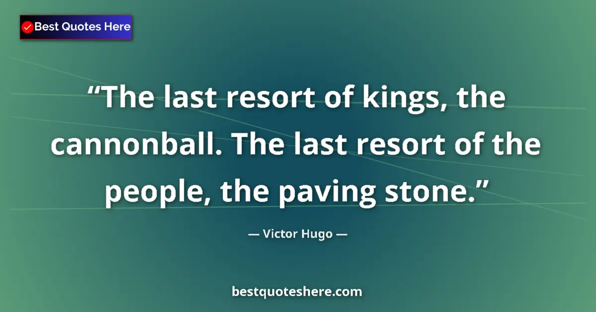 Quote by Victor Hugo: The last resort of kings, the cannonball. The last resort of the people, the paving stone....