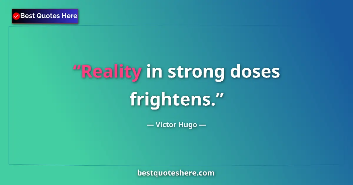 Quote by Victor Hugo: Reality in strong doses frightens....