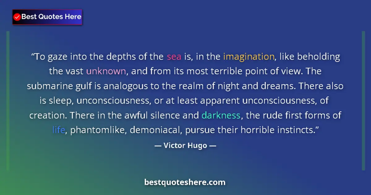 Quote by Victor Hugo: To gaze into the depths of the sea is, in the imagination, like beholding the vast unknown, and from...
