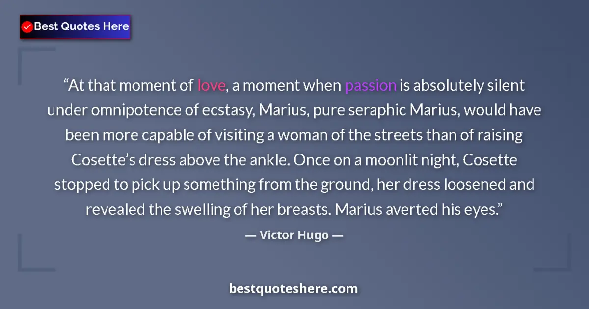 Quote by Victor Hugo: At that moment of love, a moment when passion is absolutely silent under omnipotence of ecstasy, Mar...