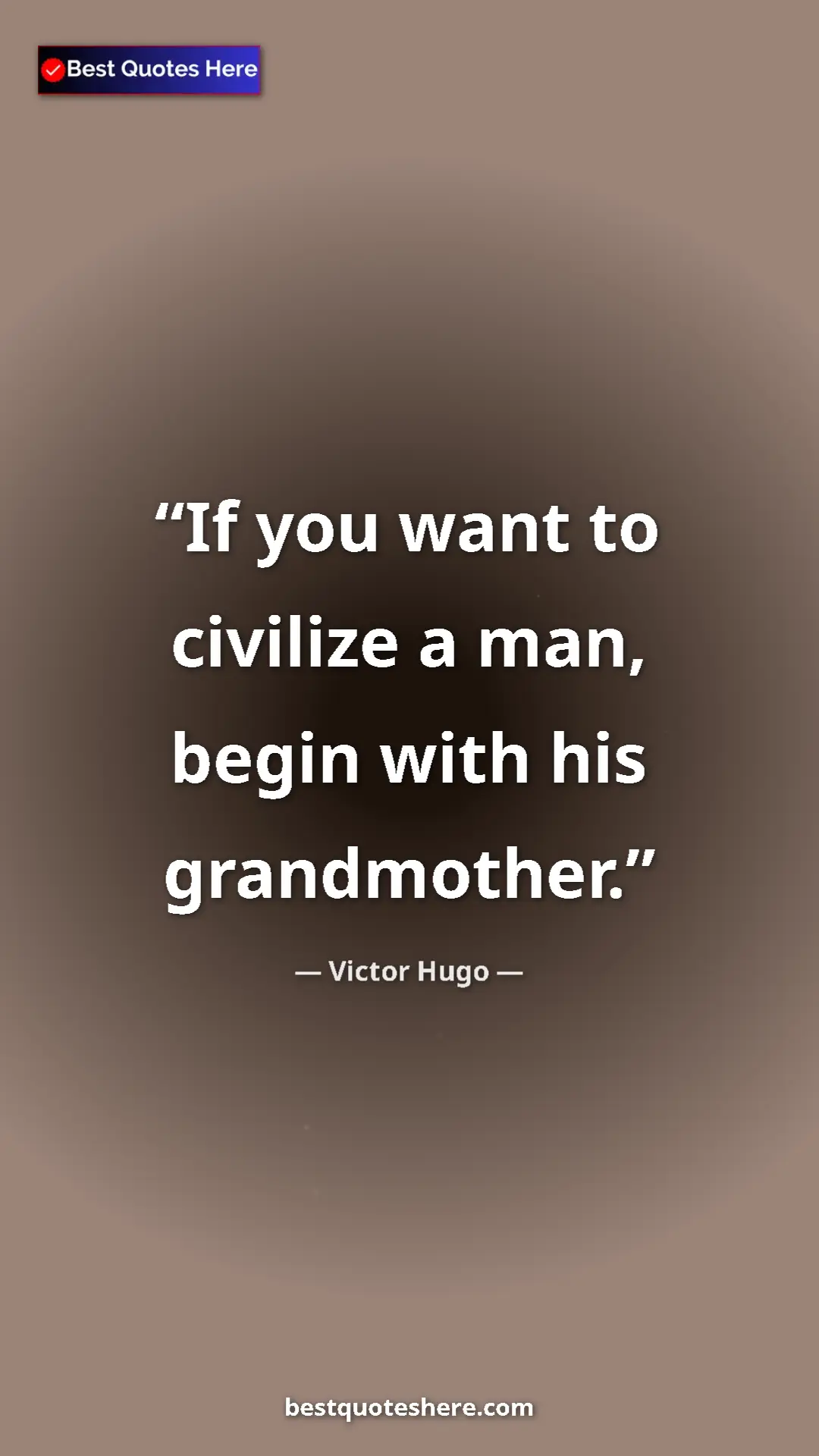 Pinterest quote poster by Victor Hugo: "If you want to civilize a man, begin with his grandmother."