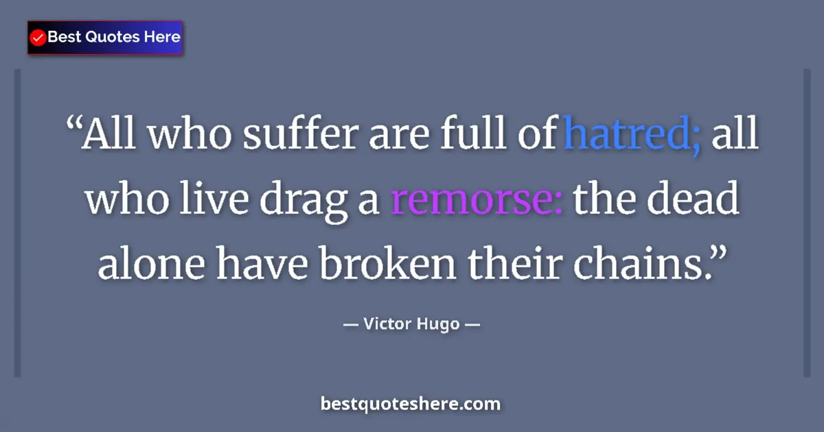 Quote by Victor Hugo: All who suffer are full of hatred; all who live drag a remorse: the dead alone have broken their cha...